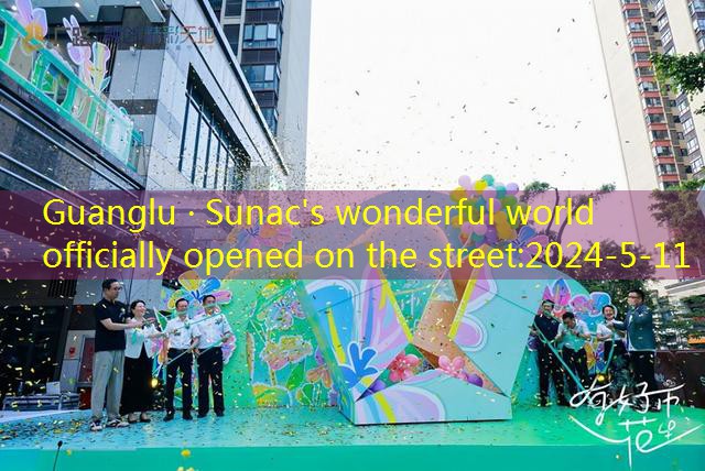 Guanglu · Sunac’s wonderful world officially opened on the street